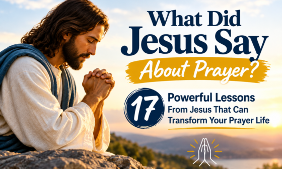 What did Jesus say about prayer? 17 powerful lessons from Jesus to transform your prayer life